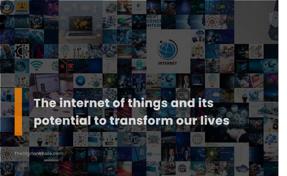 The Internet of Things and Its Potential To Transform Our Lives