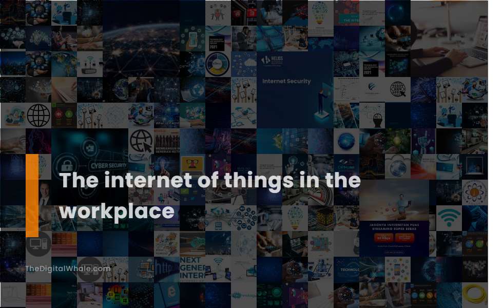The Internet of Things In the Workplace
