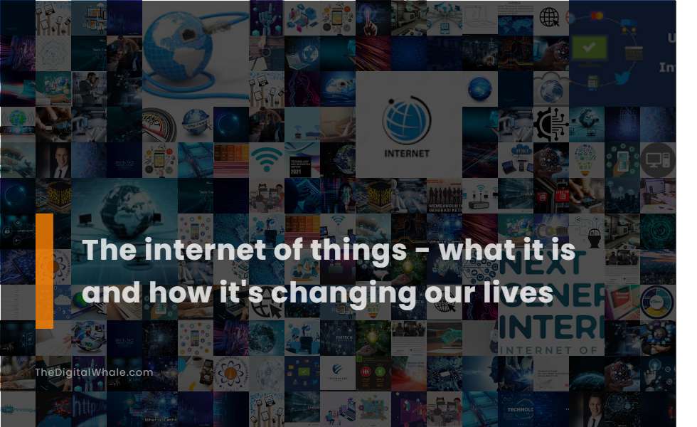 the-internet-of-things-what-it-is-and-how-it-s-changing-our-lives