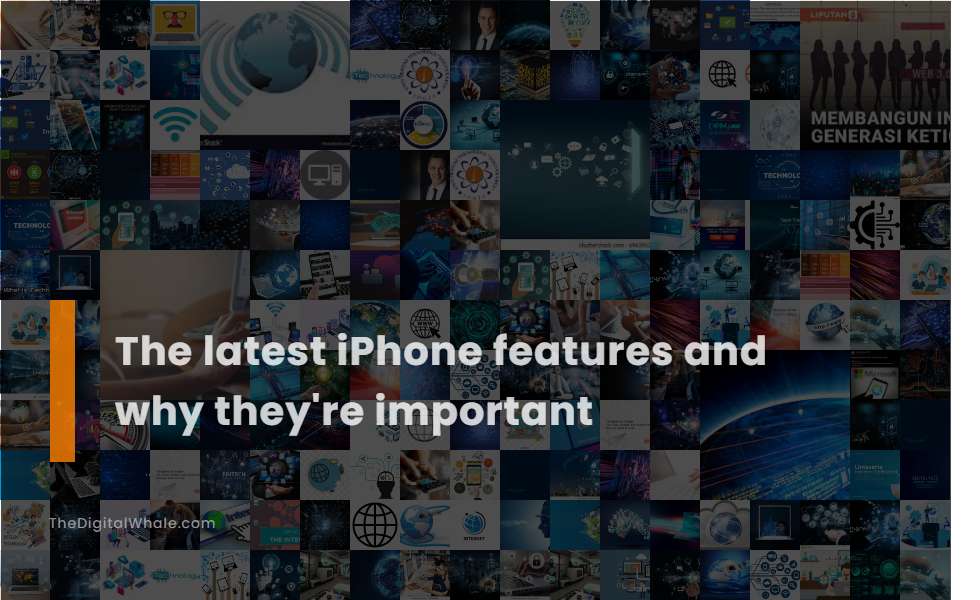 The Latest Iphone Features and Why They're Important