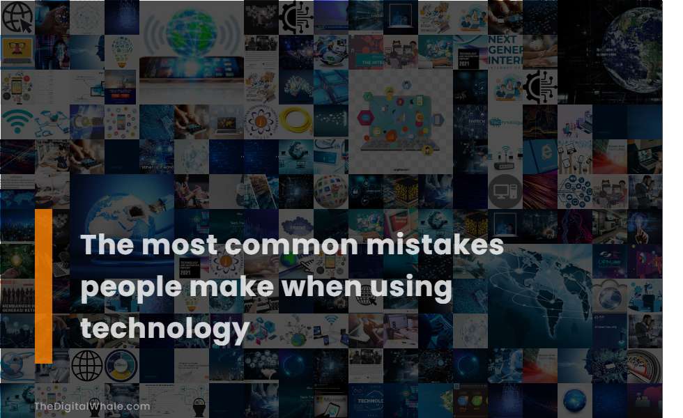 The Most Common Mistakes People Make When Using Technology