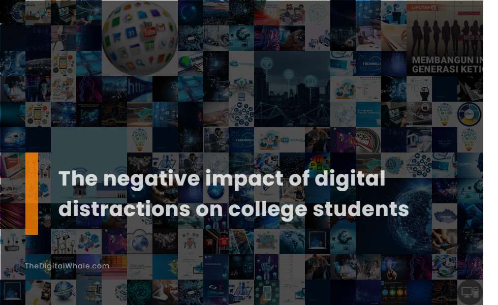 The Negative Impact of Digital Distractions On College Students