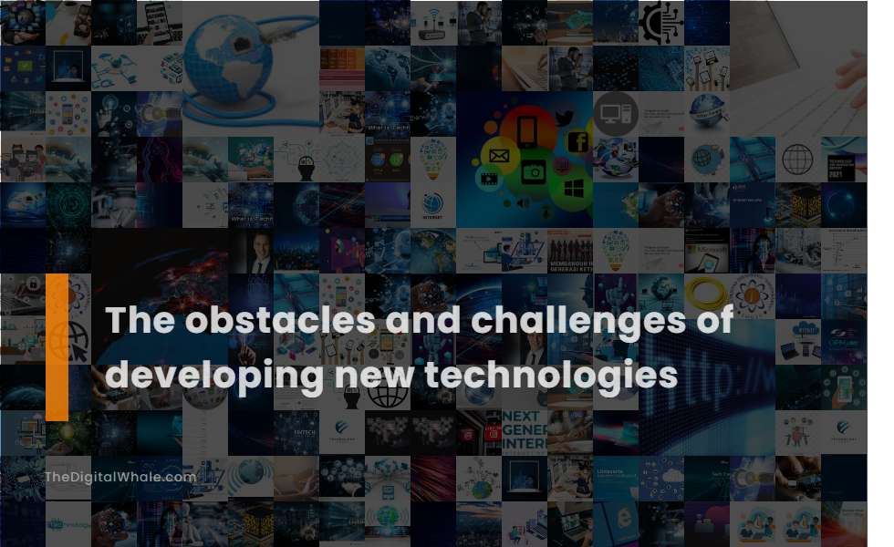 The Obstacles and Challenges of Developing New Technologies