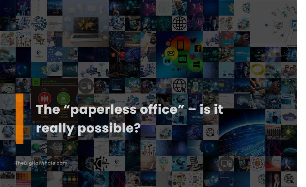 The Paperless Office - Is It Really Possible?