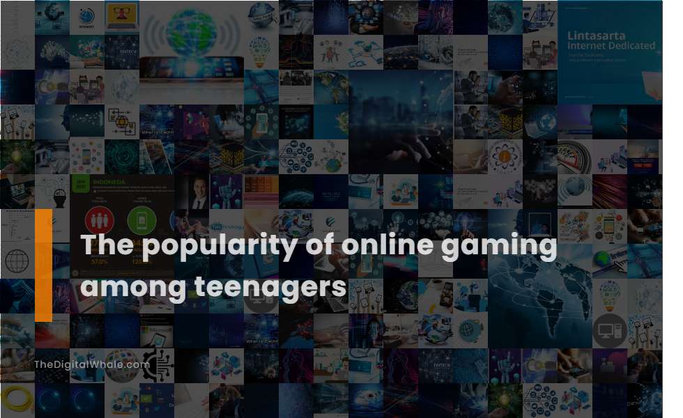 The Popularity of Online Gaming Among Teenagers
