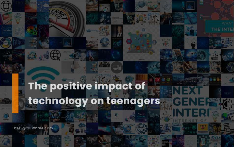 The Positive Impact of Technology On Teenagers