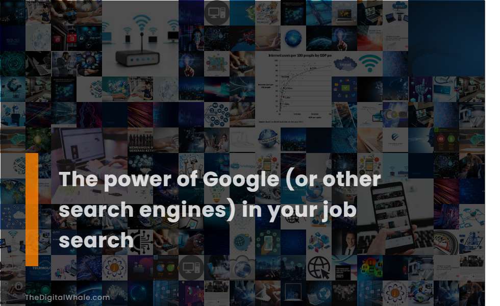 The Power of Google (Or Other Search Engines) In Your Job Search