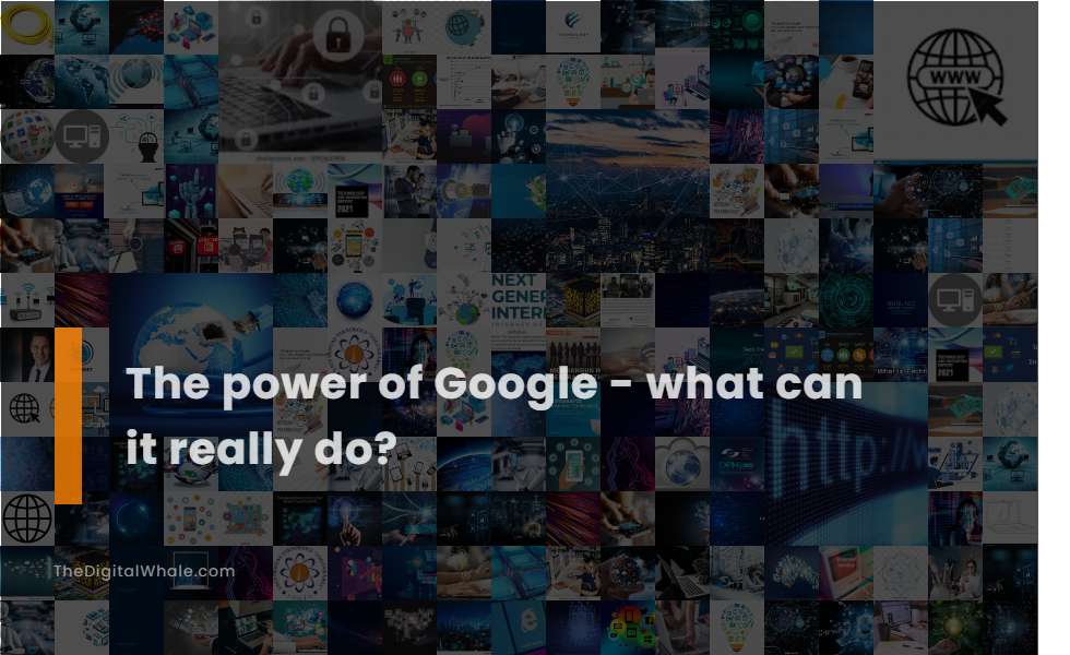 The Power of Google - What Can It Really Do?