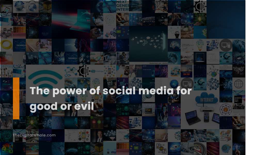 The Power of Social Media for Good Or Evil
