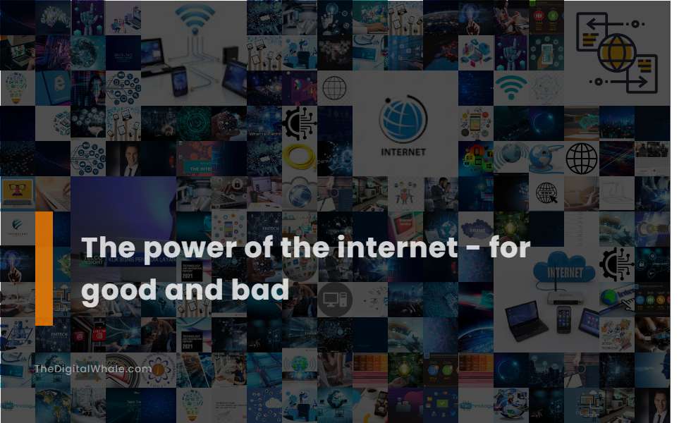 The Power of the Internet - for Good and Bad