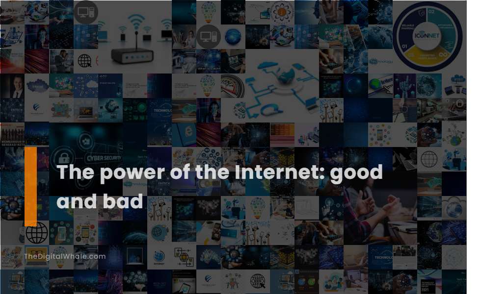 The Power of the Internet: Good and Bad