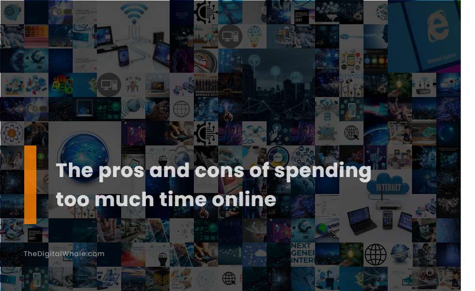 The Pros and Cons of Spending Too Much Time Online