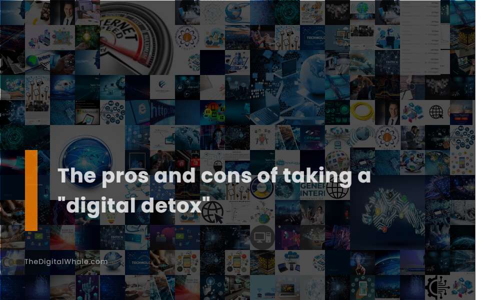 The Pros and Cons of Taking A Digital Detox