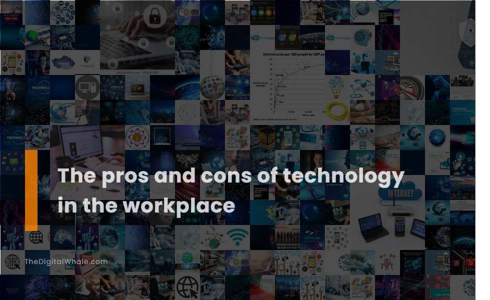 The Pros and Cons of Technology In the Workplace