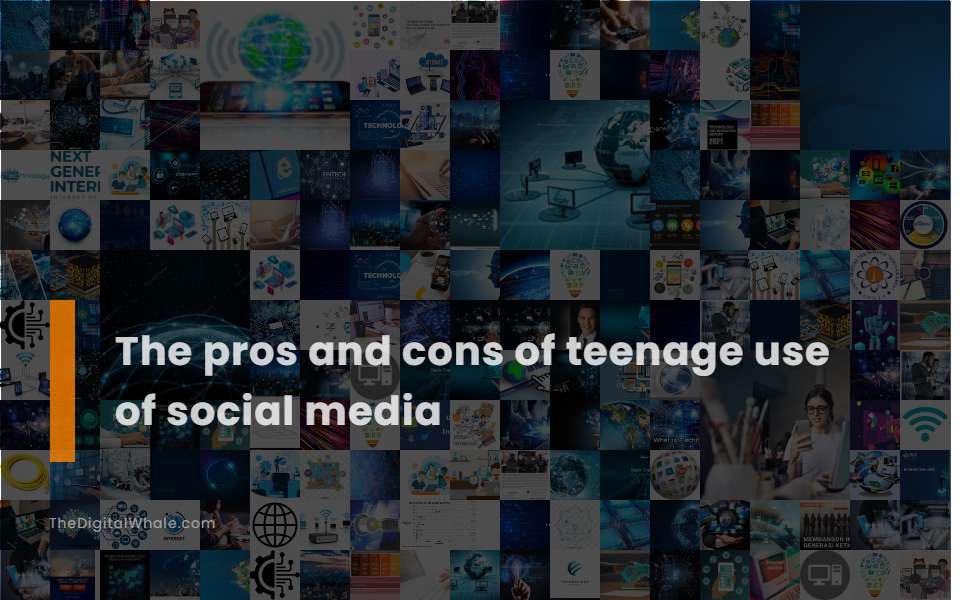 The Pros and Cons of Teenage Use of Social Media
