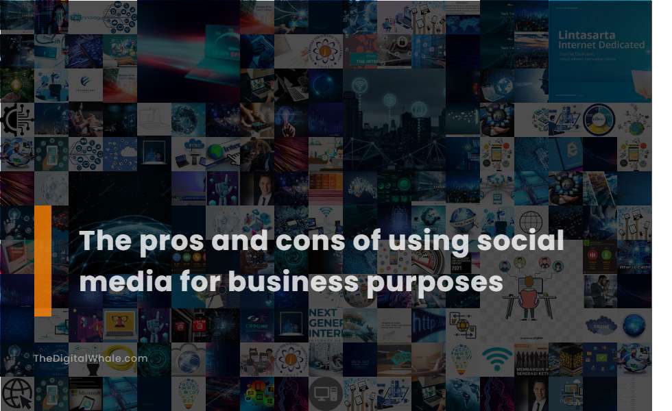 The Pros and Cons of Using Social Media for Business Purposes