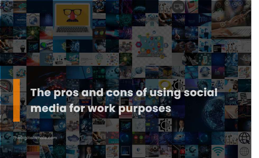 The Pros and Cons of Using Social Media for Work Purposes
