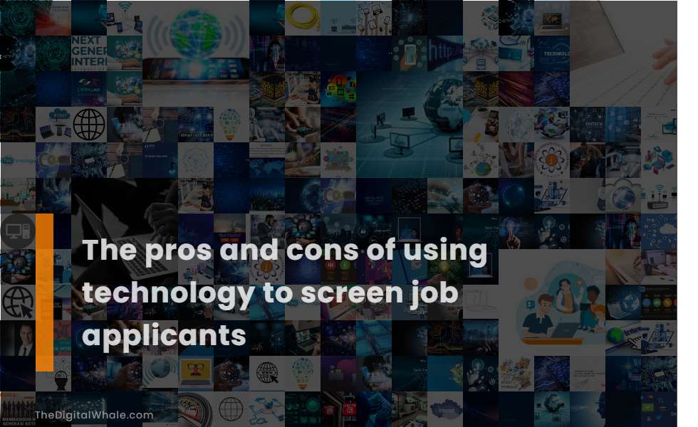 The Pros and Cons of Using Technology To Screen Job Applicants