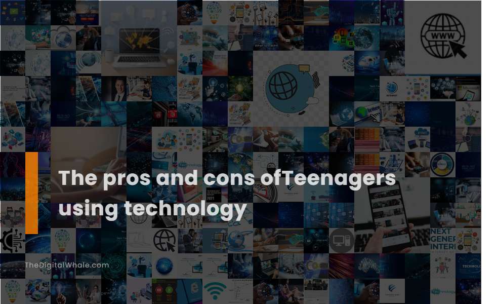 The Pros and Cons Ofteenagers Using Technology