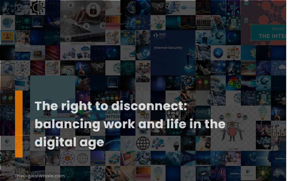 The Right To Disconnect: Balancing Work and Life In the Digital Age