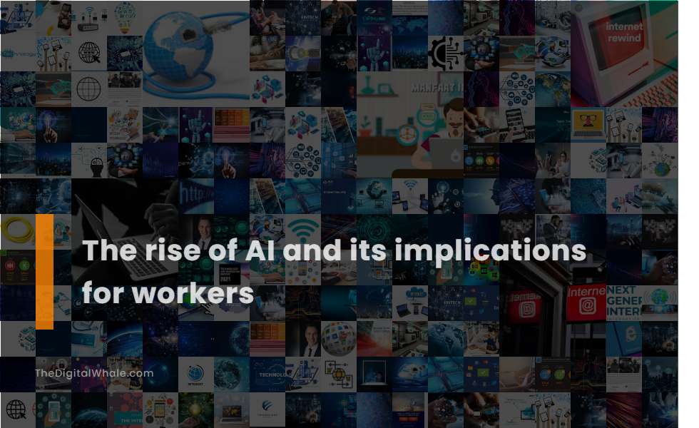 The Rise of Ai and Its Implications for Workers