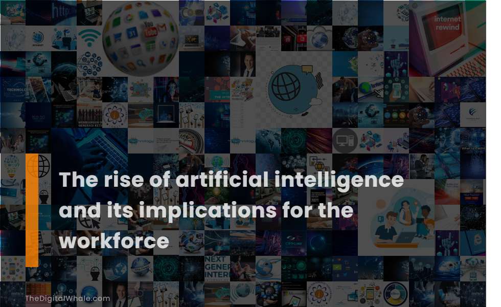 The Rise of Artificial Intelligence and Its Implications for the Workforce