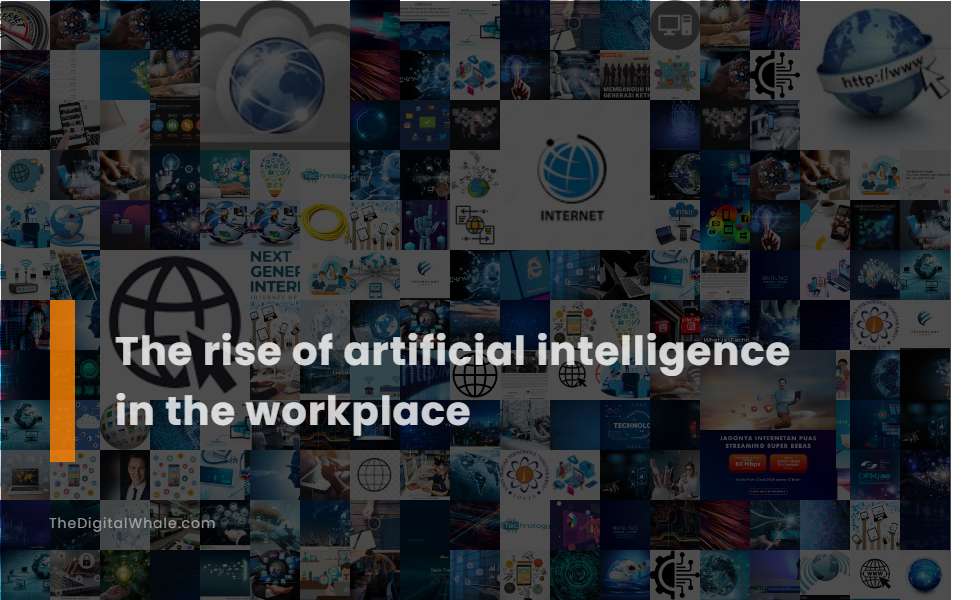 The Rise of Artificial Intelligence In the Workplace