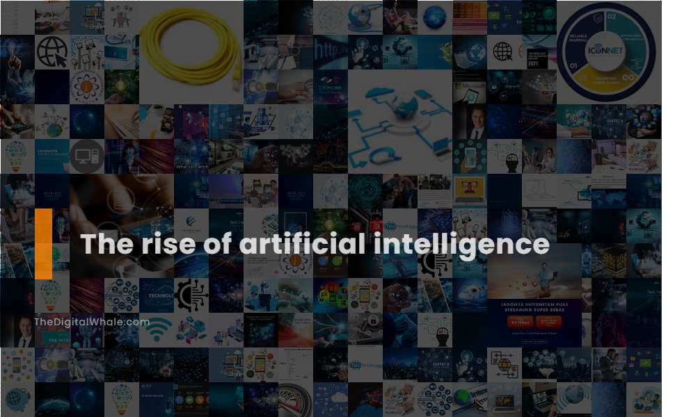 The Rise of Artificial Intelligence