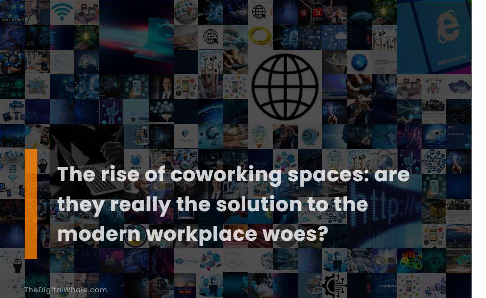 The Rise of Coworking Spaces: Are They Really the Solution To the Modern Workplace Woes?