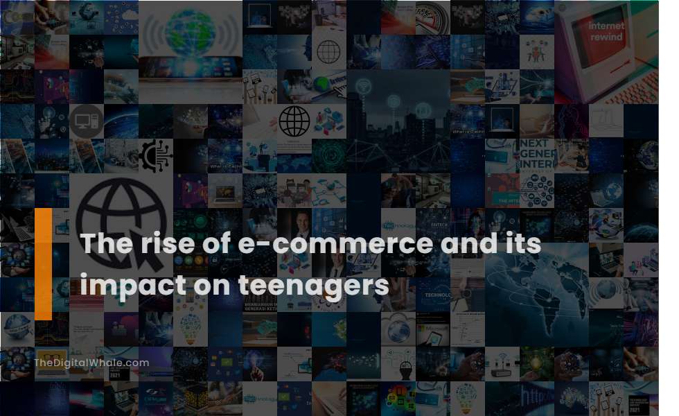 The Rise of E-Commerce and Its Impact On Teenagers
