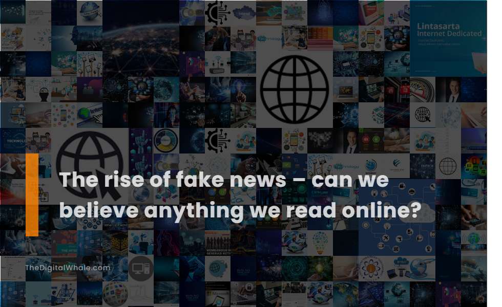 The Rise of Fake News - Can We Believe Anything We Read Online?