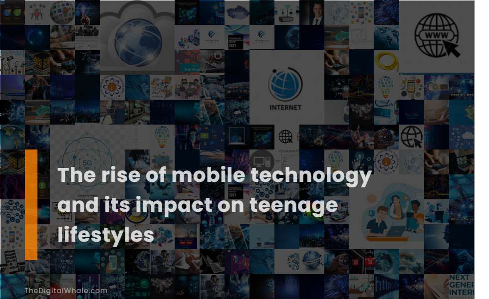 The Rise of Mobile Technology and Its Impact On Teenage Lifestyles