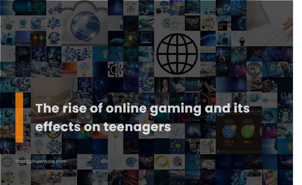 The Rise of Online Gaming and Its Effects On Teenagers