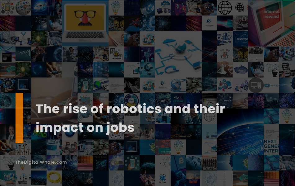 The Rise of Robotics and Their Impact On Jobs