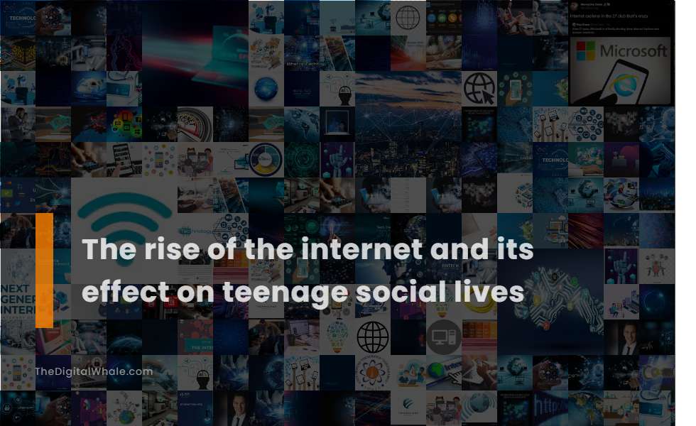 The Rise of the Internet and Its Effect On Teenage Social Lives