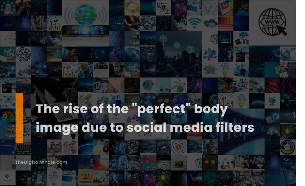 The Rise of the Perfect Body Image Due To Social Media Filters