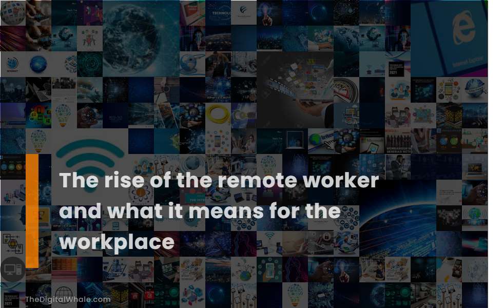 The Rise of the Remote Worker and What It Means for the Workplace
