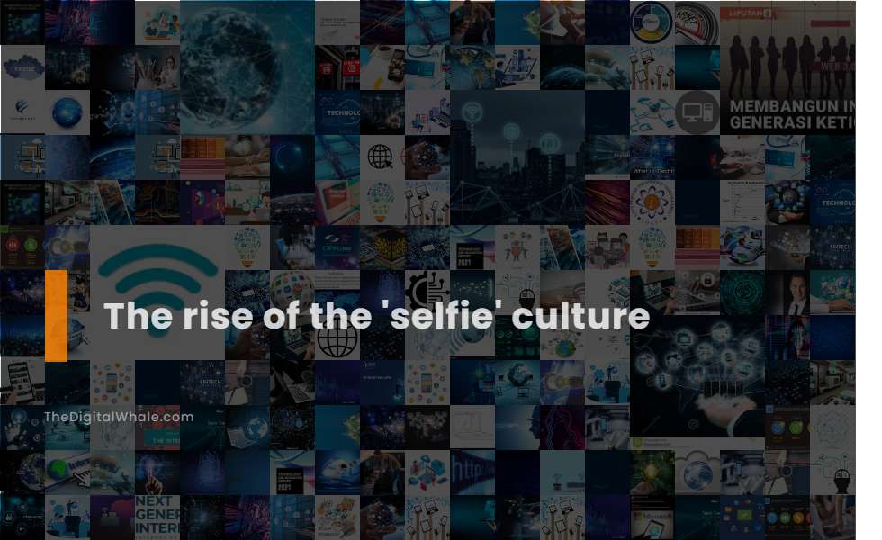 The Rise of the 'Selfie' Culture