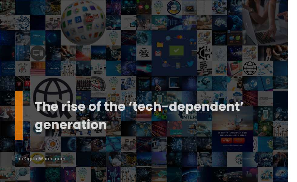 The Rise of the Tech-Dependent' Generation