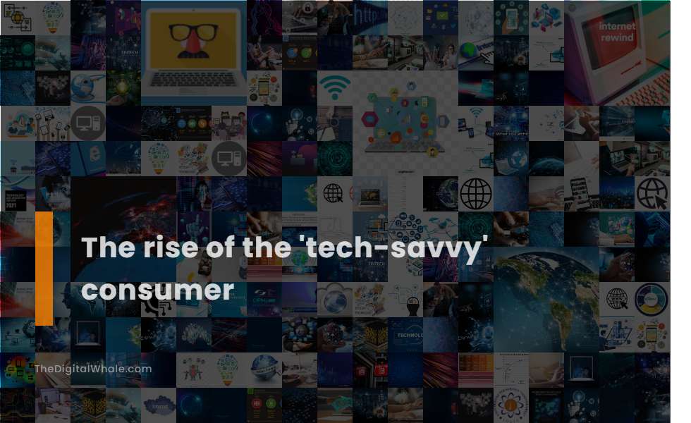 The Rise of the 'Tech-Savvy' Consumer