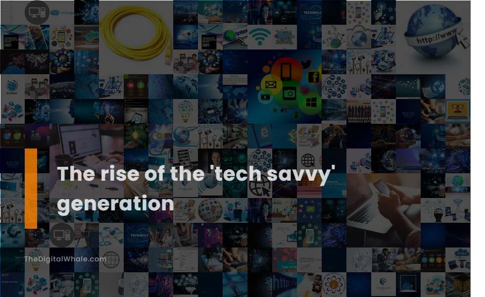 The Rise of the 'Tech Savvy' Generation