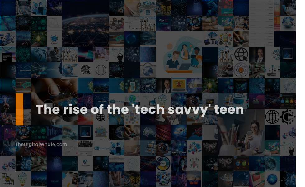 The Rise of the 'Tech Savvy' Teen