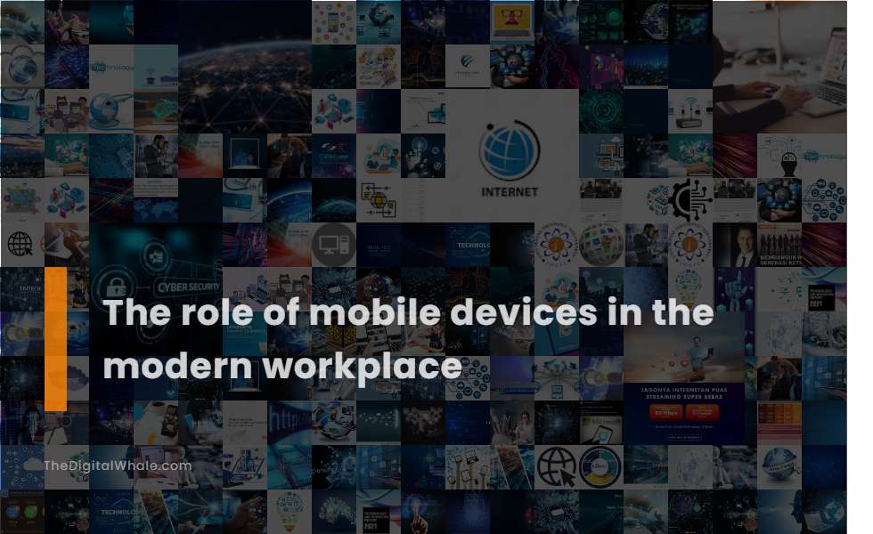The Role of Mobile Devices In the Modern Workplace