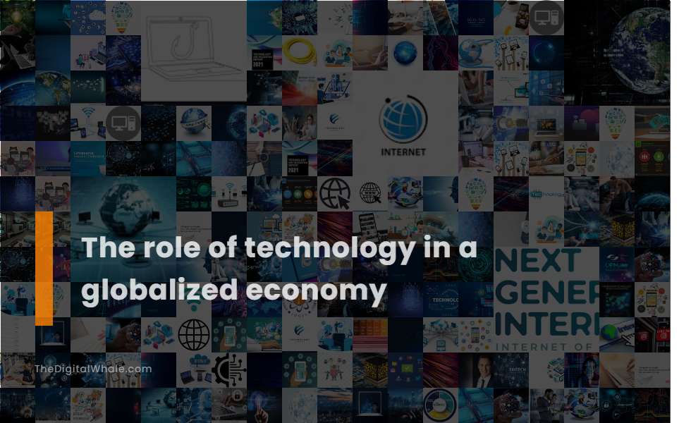 The Role of Technology In A Globalized Economy