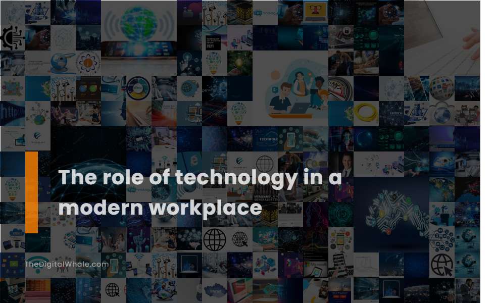 The Role of Technology In A Modern Workplace