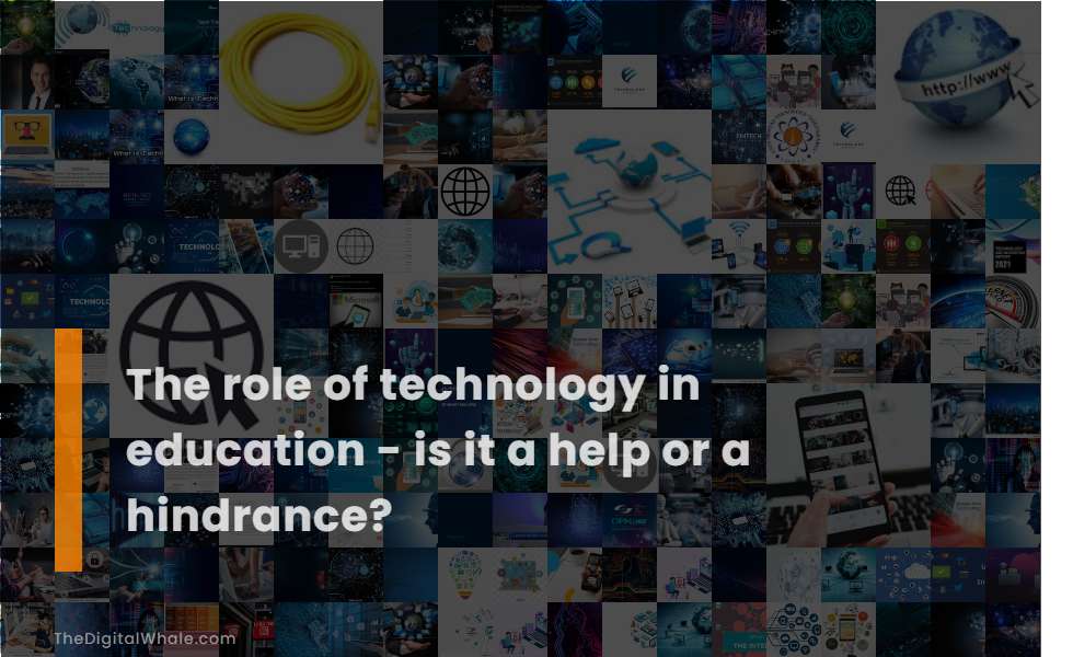 The Role of Technology In Education - Is It A Help Or A Hindrance?