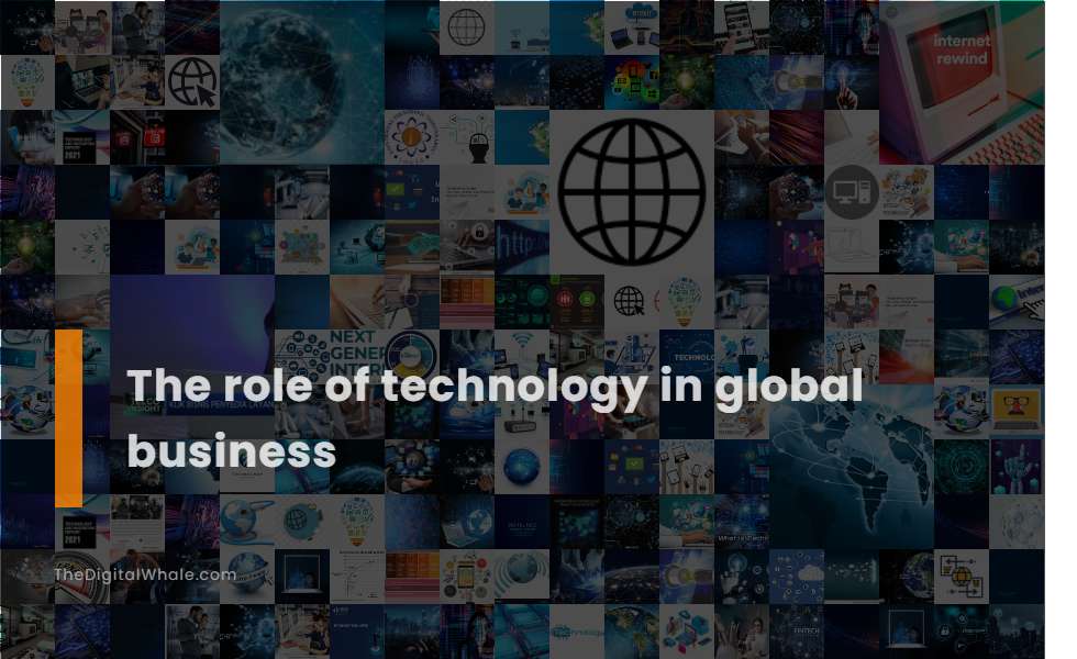 The Role of Technology In Global Business