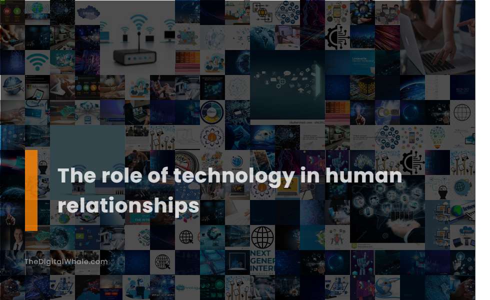 The Role of Technology In Human Relationships