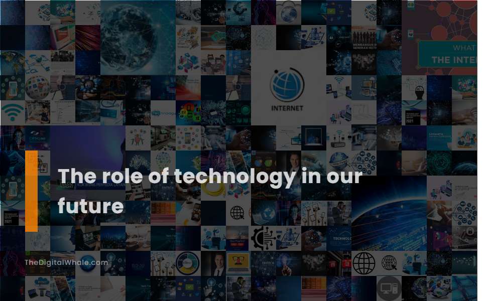 The Role of Technology In Our Future
