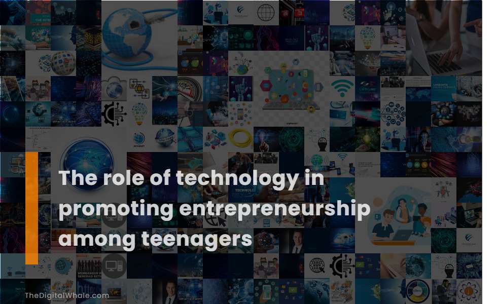 The Role of Technology In Promoting Entrepreneurship Among Teenagers